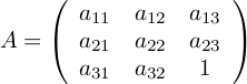 A=[a11, a12, a13; a21, a22, a23; a31, a32, 1]